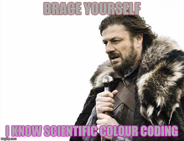 Brace Yourselves X is Coming Meme | BRACE YOURSELF I KNOW SCIENTIFIC COLOUR CODING | image tagged in memes,brace yourselves x is coming | made w/ Imgflip meme maker