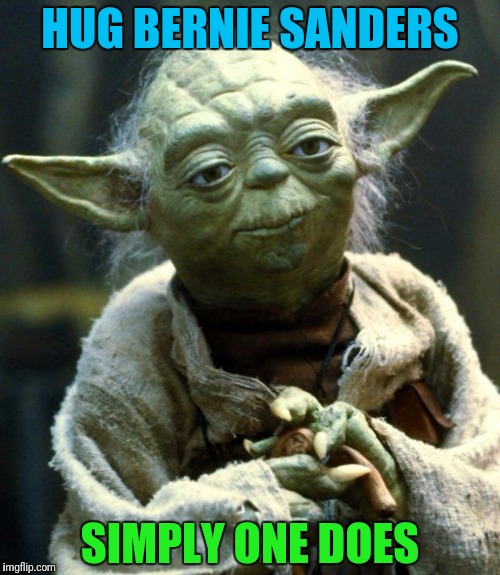 Star Wars Yoda Meme | HUG BERNIE SANDERS SIMPLY ONE DOES | image tagged in memes,star wars yoda | made w/ Imgflip meme maker