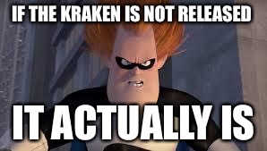 Syndrome Incredibles | IF THE KRAKEN IS NOT RELEASED; IT ACTUALLY IS | image tagged in syndrome incredibles | made w/ Imgflip meme maker