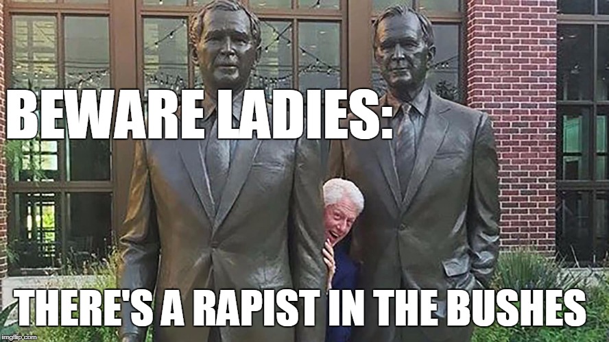 William J. "Slick Willie" Clinton | BEWARE LADIES: THERE'S A RAPIST IN THE BUSHES | image tagged in bill clinton,george bush,george w bush,rapist,memes | made w/ Imgflip meme maker