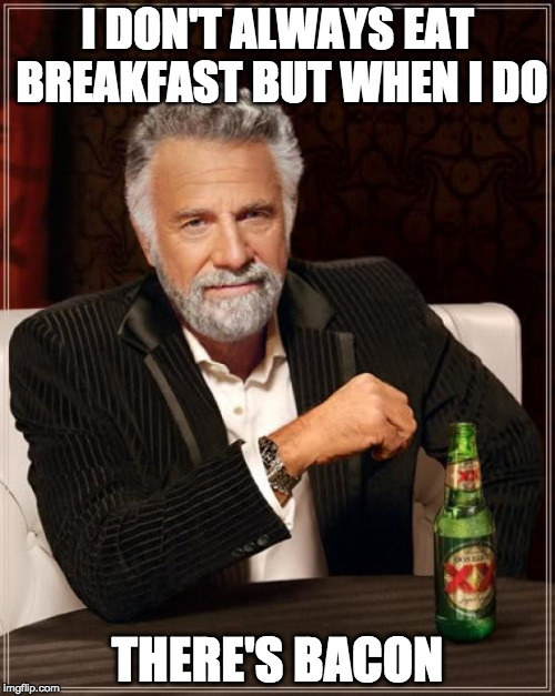 True story. | I DON'T ALWAYS EAT BREAKFAST BUT WHEN I DO; THERE'S BACON | image tagged in memes,the most interesting man in the world,iwanttobebacon,iwanttobebaconcom | made w/ Imgflip meme maker
