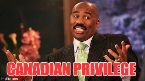 Steve Harvey Meme | CANADIAN PRIVILEGE | image tagged in memes,steve harvey | made w/ Imgflip meme maker