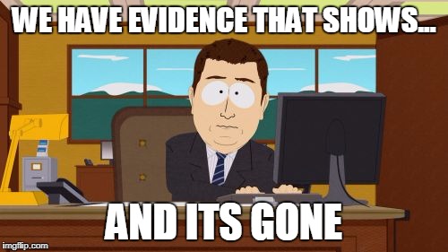 Aaaaand Its Gone Meme | WE HAVE EVIDENCE THAT SHOWS... AND ITS GONE | image tagged in memes,aaaaand its gone | made w/ Imgflip meme maker