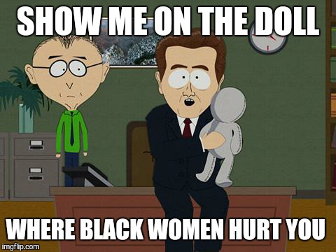 Show me on this doll | SHOW ME ON THE DOLL; WHERE BLACK WOMEN HURT YOU | image tagged in show me on this doll | made w/ Imgflip meme maker