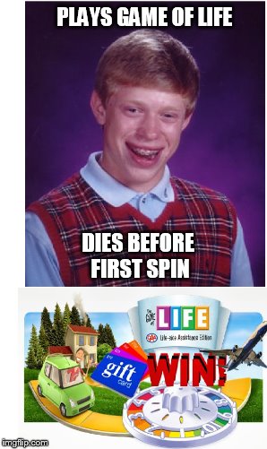 PLAYS GAME OF LIFE DIES BEFORE FIRST SPIN | made w/ Imgflip meme maker