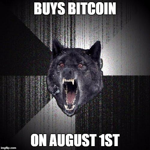 Insanity Wolf Meme | BUYS BITCOIN; ON AUGUST 1ST | image tagged in memes,insanity wolf | made w/ Imgflip meme maker
