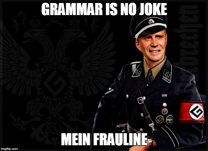 Grammatikbannführer | GRAMMAR IS NO JOKE MEIN FRAULINE | image tagged in grammatikbannfhrer | made w/ Imgflip meme maker