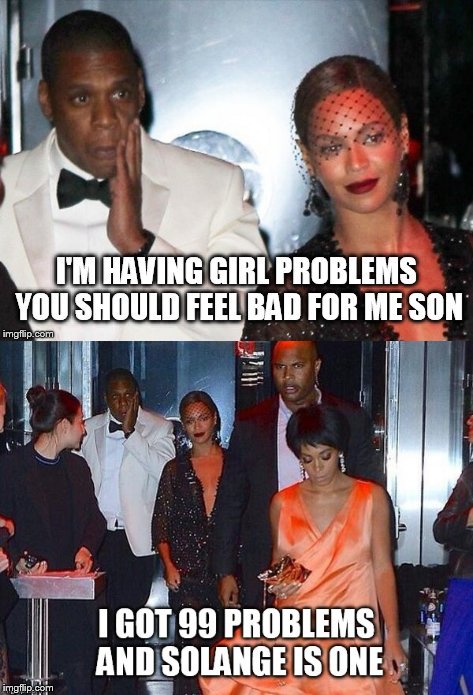 Jay Z is having girl problems | image tagged in memes,jay z,beyonce,99 problems,solange,rappers | made w/ Imgflip meme maker