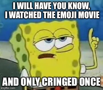 I'll Have You Know Spongebob | I WILL HAVE YOU KNOW, I WATCHED THE EMOJI MOVIE; AND ONLY CRINGED ONCE | image tagged in memes,ill have you know spongebob | made w/ Imgflip meme maker