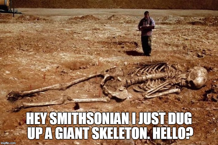 HEY SMITHSONIAN I JUST DUG UP A GIANT SKELETON. HELLO? | made w/ Imgflip meme maker