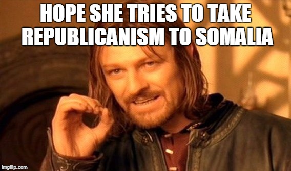 One Does Not Simply Meme | HOPE SHE TRIES TO TAKE REPUBLICANISM TO SOMALIA | image tagged in memes,one does not simply | made w/ Imgflip meme maker