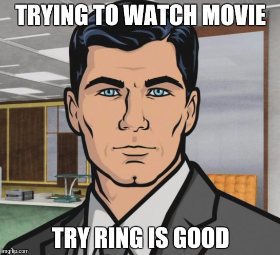 Archer Meme | TRYING TO WATCH MOVIE TRY RING IS GOOD | image tagged in memes,archer | made w/ Imgflip meme maker