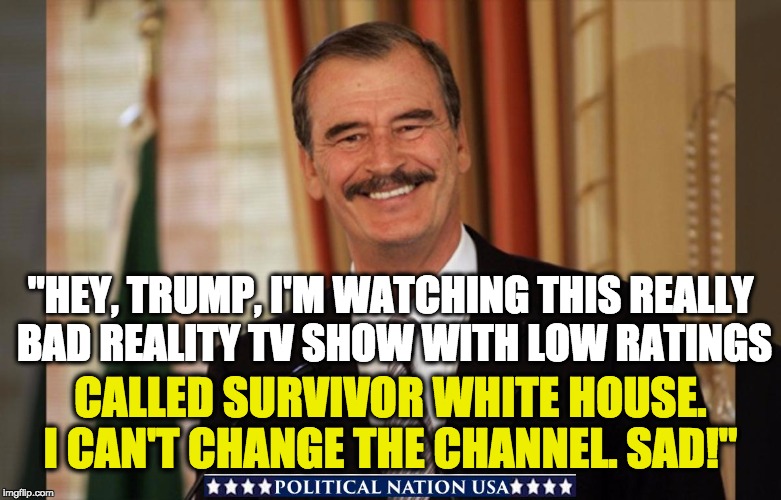 CALLED SURVIVOR WHITE HOUSE. I CAN'T CHANGE THE CHANNEL. SAD!"; "HEY, TRUMP, I'M WATCHING THIS REALLY BAD REALITY TV SHOW WITH LOW RATINGS | image tagged in dump trump,dumptrump,dump the trump,nevertrump,never trump,nevertrump meme | made w/ Imgflip meme maker