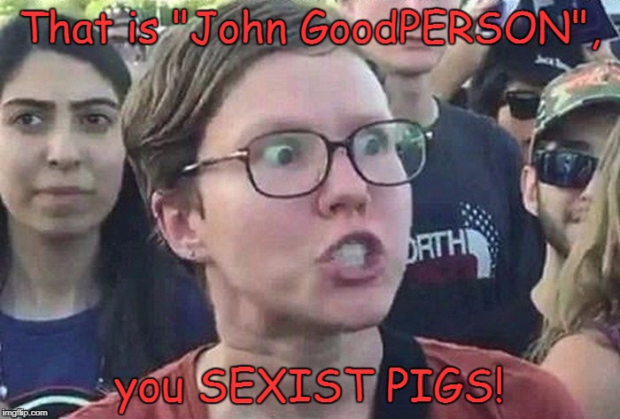 That is "John GoodPERSON", you SEXIST PIGS! | made w/ Imgflip meme maker