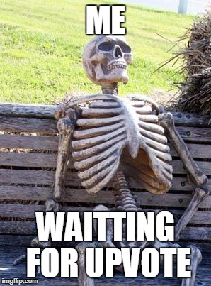 Waiting Skeleton | ME; WAITTING FOR UPVOTE | image tagged in memes,waiting skeleton | made w/ Imgflip meme maker