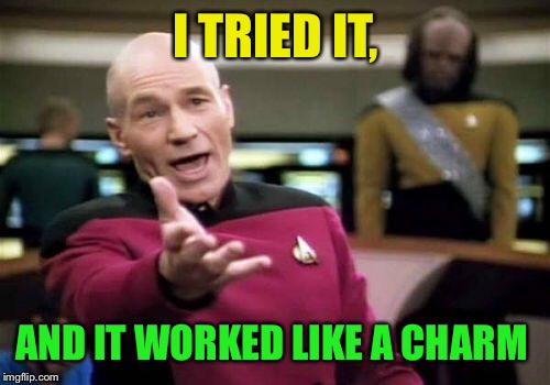 Picard Wtf Meme | I TRIED IT, AND IT WORKED LIKE A CHARM | image tagged in memes,picard wtf | made w/ Imgflip meme maker