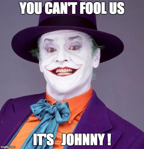 Jack Nicholson Joker | YOU CAN'T FOOL US; IT'S   JOHNNY ! | image tagged in jack nicholson joker | made w/ Imgflip meme maker