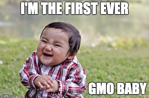 Evil Toddler Meme | I'M THE FIRST EVER; GMO BABY | image tagged in memes,evil toddler | made w/ Imgflip meme maker