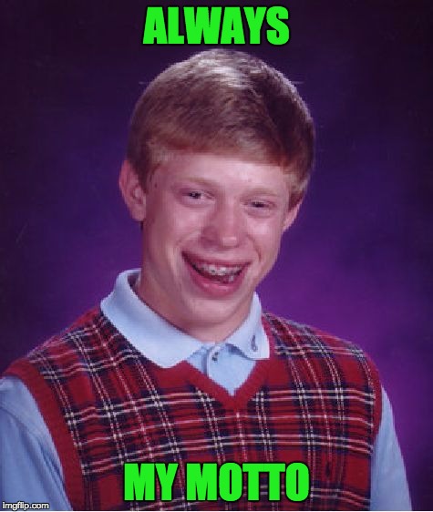 Bad Luck Brian Meme | ALWAYS MY MOTTO | image tagged in memes,bad luck brian | made w/ Imgflip meme maker