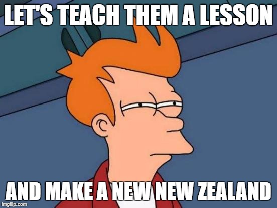 Futurama Fry Meme | LET'S TEACH THEM A LESSON AND MAKE A NEW NEW ZEALAND | image tagged in memes,futurama fry | made w/ Imgflip meme maker
