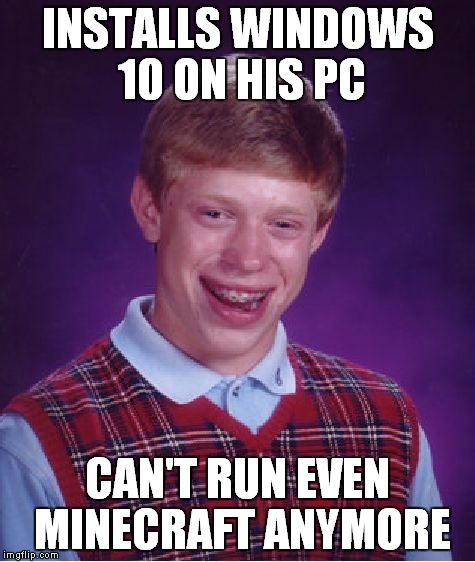 Your PC is weaker than Slipknot's new album | INSTALLS WINDOWS 10 ON HIS PC; CAN'T RUN EVEN MINECRAFT ANYMORE | image tagged in memes,bad luck brian,windows 10,windows,minecraft,crash | made w/ Imgflip meme maker