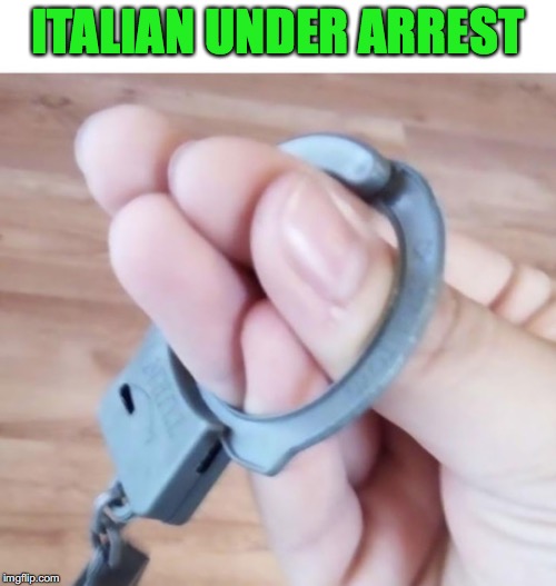 Cuff Him, Dano | ITALIAN UNDER ARREST | image tagged in italian hand,handcuffs,arrested | made w/ Imgflip meme maker