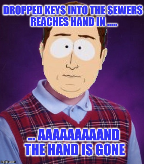 DROPPED KEYS INTO THE SEWERS REACHES HAND IN ..... ... AAAAAAAAAND THE HAND IS GONE | image tagged in aaaaand bad luck,memes,funny | made w/ Imgflip meme maker
