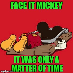 Mickey Mousetrap | FACE IT MICKEY; IT WAS ONLY A MATTER OF TIME | image tagged in mickey mousetrap,memes,disney,funny,mickey mouse,mouse | made w/ Imgflip meme maker