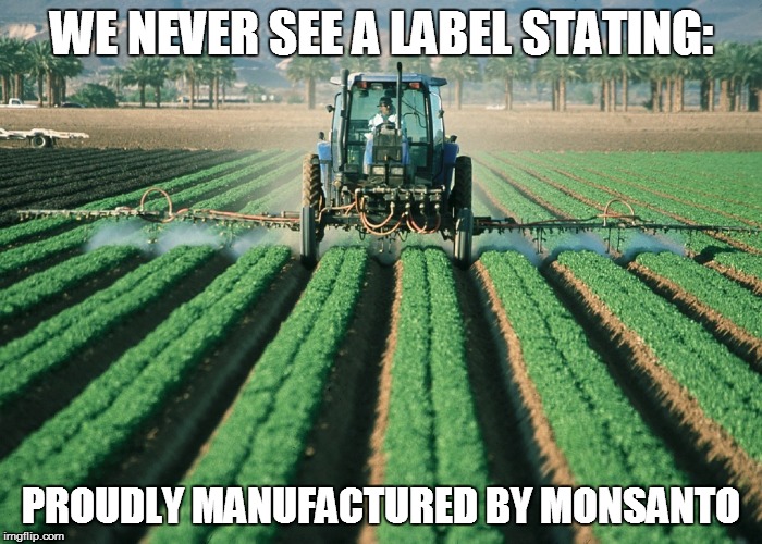 Farmer | WE NEVER SEE A LABEL STATING:; PROUDLY MANUFACTURED BY MONSANTO | image tagged in farmer | made w/ Imgflip meme maker