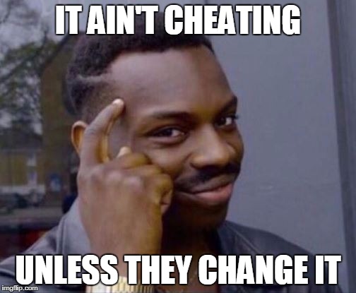 Roll Safe | IT AIN'T CHEATING; UNLESS THEY CHANGE IT | image tagged in roll safe | made w/ Imgflip meme maker