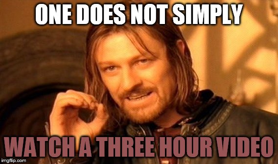 One Does Not Simply Meme | ONE DOES NOT SIMPLY; WATCH A THREE HOUR VIDEO | image tagged in memes,one does not simply | made w/ Imgflip meme maker