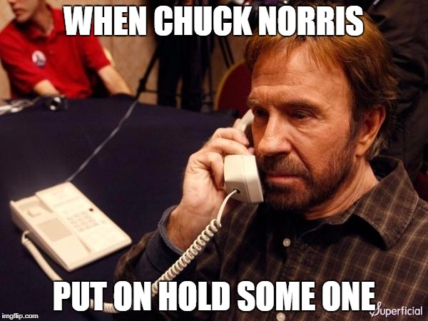 Chuck Norris Phone Meme | WHEN CHUCK NORRIS; PUT ON HOLD SOME ONE | image tagged in memes,chuck norris phone,chuck norris | made w/ Imgflip meme maker