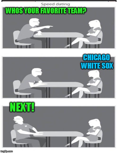 WHOS YOUR FAVORITE TEAM? NEXT! CHICAGO WHITE SOX | made w/ Imgflip meme maker