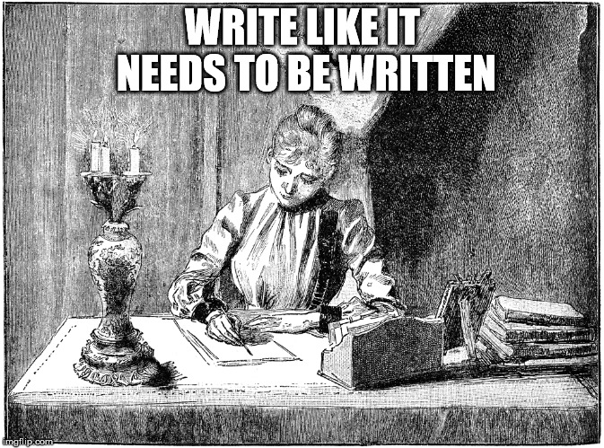 Writing Woman | WRITE LIKE IT NEEDS TO BE WRITTEN | image tagged in woman,writing | made w/ Imgflip meme maker