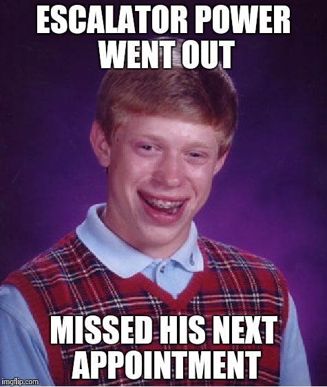 Bad Luck Brian Meme | ESCALATOR POWER WENT OUT MISSED HIS NEXT APPOINTMENT | image tagged in memes,bad luck brian | made w/ Imgflip meme maker