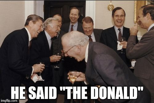 Laughing Men In Suits Meme | HE SAID "THE DONALD" | image tagged in memes,laughing men in suits | made w/ Imgflip meme maker