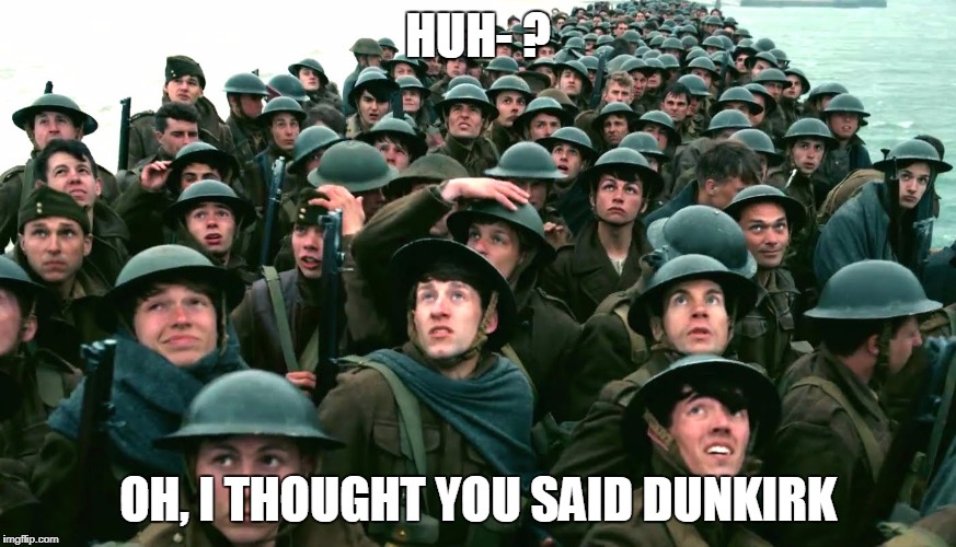 HUH- ? OH, I THOUGHT YOU SAID DUNKIRK | made w/ Imgflip meme maker