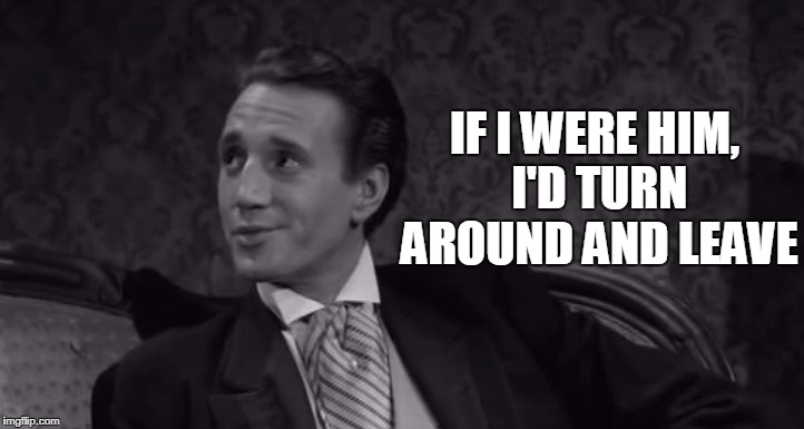 Roy Scheider | IF I WERE HIM, I'D TURN AROUND AND LEAVE | image tagged in roy scheider | made w/ Imgflip meme maker