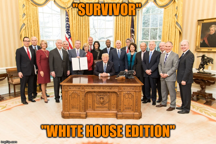 The new hit show everyone's watching!  Who will be the next to leave the island? | "SURVIVOR"; "WHITE HOUSE EDITION" | image tagged in survivor,white house,trump,donald trump you're fired | made w/ Imgflip meme maker