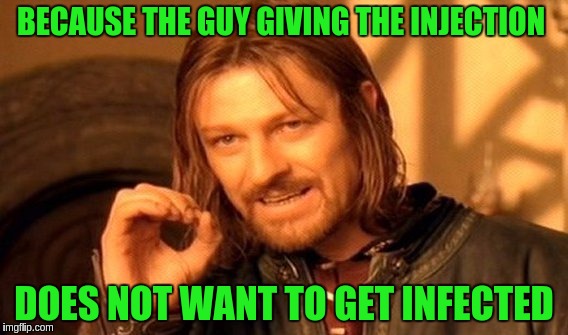 One Does Not Simply Meme | BECAUSE THE GUY GIVING THE INJECTION DOES NOT WANT TO GET INFECTED | image tagged in memes,one does not simply | made w/ Imgflip meme maker
