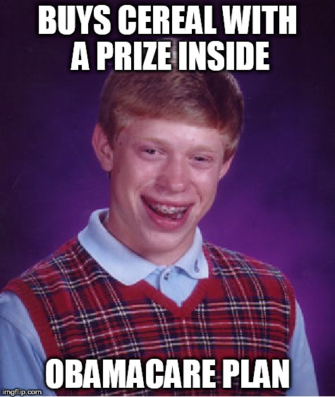 Bad Luck Brian Meme | BUYS CEREAL WITH A PRIZE INSIDE; OBAMACARE PLAN | image tagged in memes,bad luck brian | made w/ Imgflip meme maker