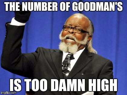 Too Damn High Meme | THE NUMBER OF GOODMAN'S IS TOO DAMN HIGH | image tagged in memes,too damn high | made w/ Imgflip meme maker