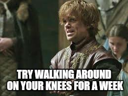Arseholes with no balls | TRY WALKING AROUND ON YOUR KNEES FOR A WEEK | image tagged in memes,game of thrones,work sucks,funny,nsfw | made w/ Imgflip meme maker