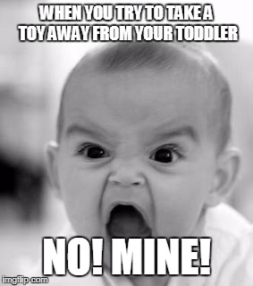 Angry Baby Meme | WHEN YOU TRY TO TAKE A TOY AWAY FROM YOUR TODDLER; NO! MINE! | image tagged in memes,angry baby | made w/ Imgflip meme maker