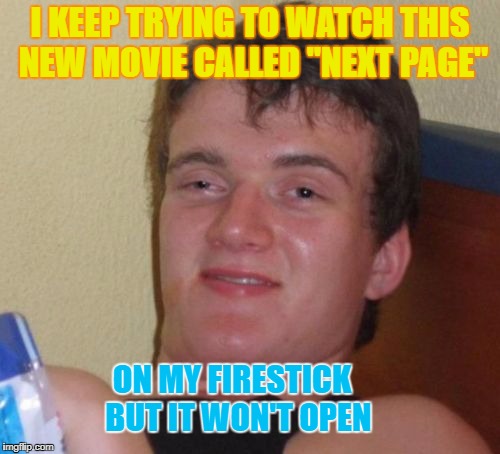 Ten Guy Commander Kodi | I KEEP TRYING TO WATCH THIS NEW MOVIE CALLED "NEXT PAGE"; ON MY FIRESTICK  BUT IT WON'T OPEN | image tagged in memes,10 guy,moron,firestick,movies,amazon | made w/ Imgflip meme maker