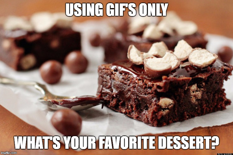 USING GIF'S ONLY; WHAT'S YOUR FAVORITE DESSERT? | made w/ Imgflip meme maker