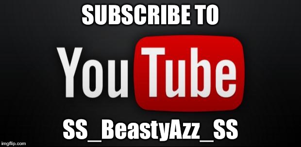 youtube | SUBSCRIBE TO; SS_BeastyAzz_SS | image tagged in youtube | made w/ Imgflip meme maker