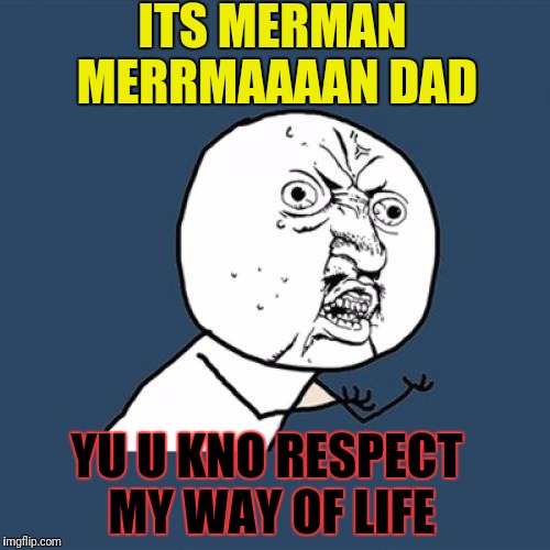 LbgtqM | ITS MERMAN MERRMAAAAN DAD YU U KNO RESPECT MY WAY OF LIFE | image tagged in lbgt,liberal | made w/ Imgflip meme maker