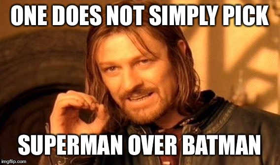 One Does Not Simply Meme | ONE DOES NOT SIMPLY PICK SUPERMAN OVER BATMAN | image tagged in memes,one does not simply | made w/ Imgflip meme maker