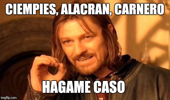 One Does Not Simply Meme | CIEMPIES, ALACRAN, CARNERO; HAGAME CASO | image tagged in memes,one does not simply | made w/ Imgflip meme maker